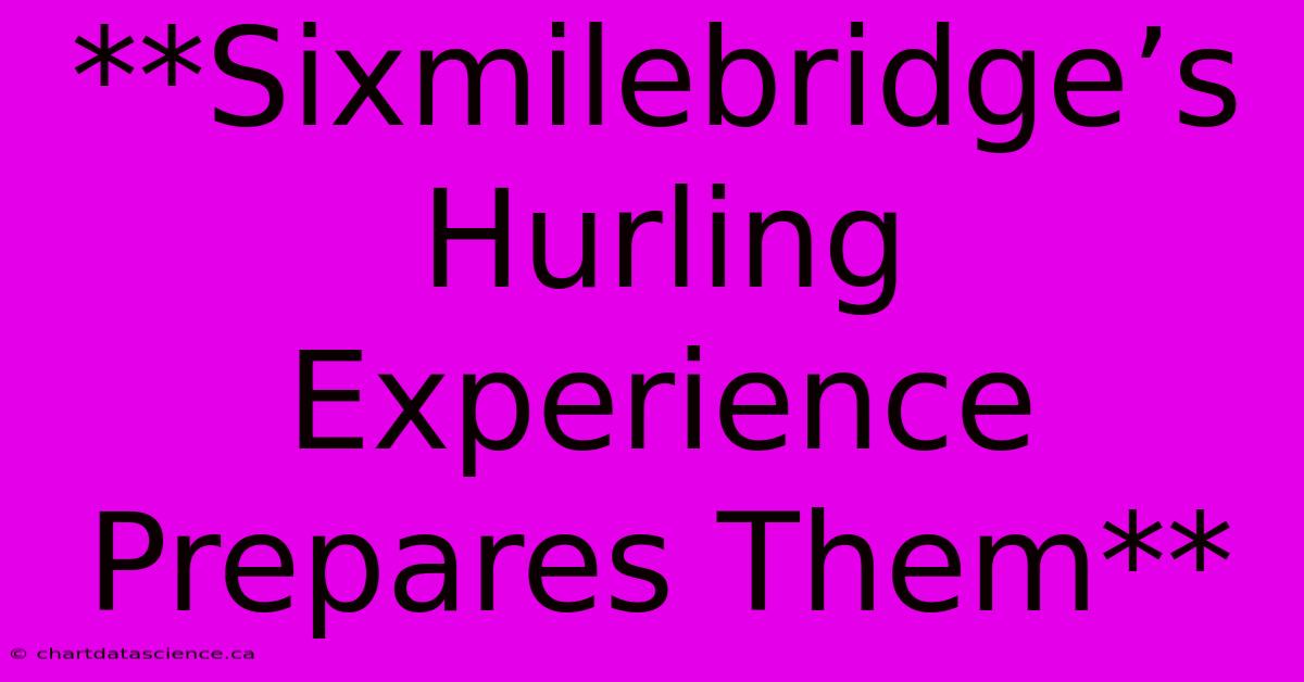 **Sixmilebridge’s Hurling Experience Prepares Them**