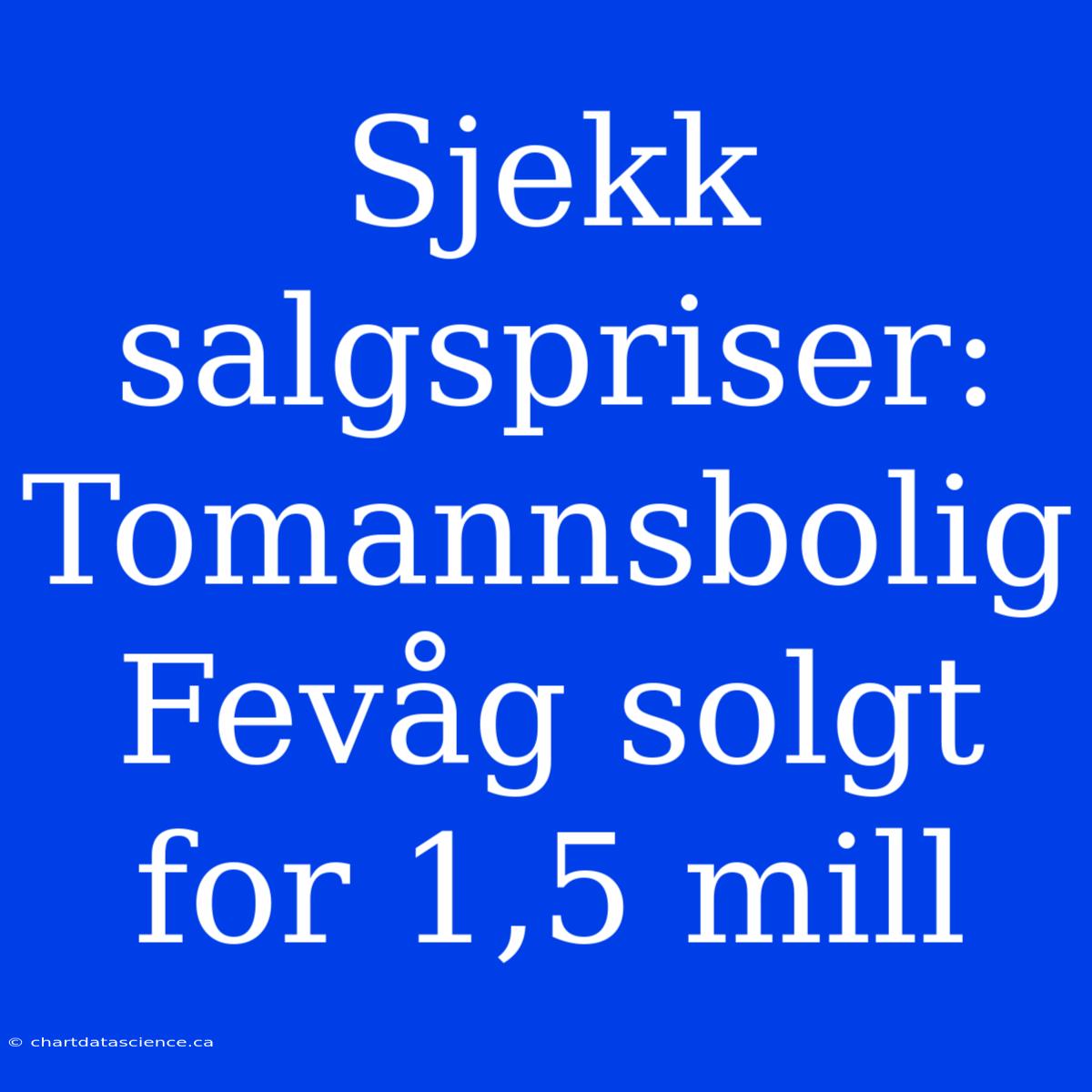 Sjekk Salgspriser: Tomannsbolig Fevåg Solgt For 1,5 Mill