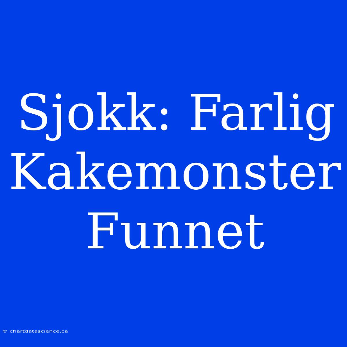 Sjokk: Farlig Kakemonster Funnet