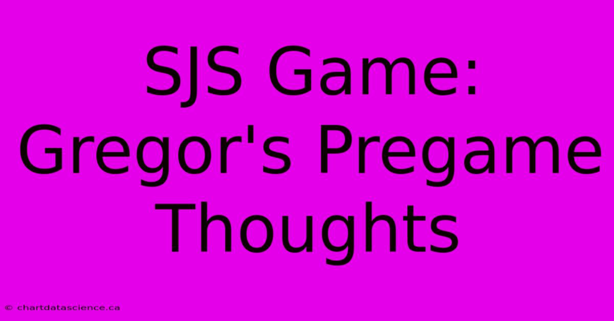 SJS Game: Gregor's Pregame Thoughts