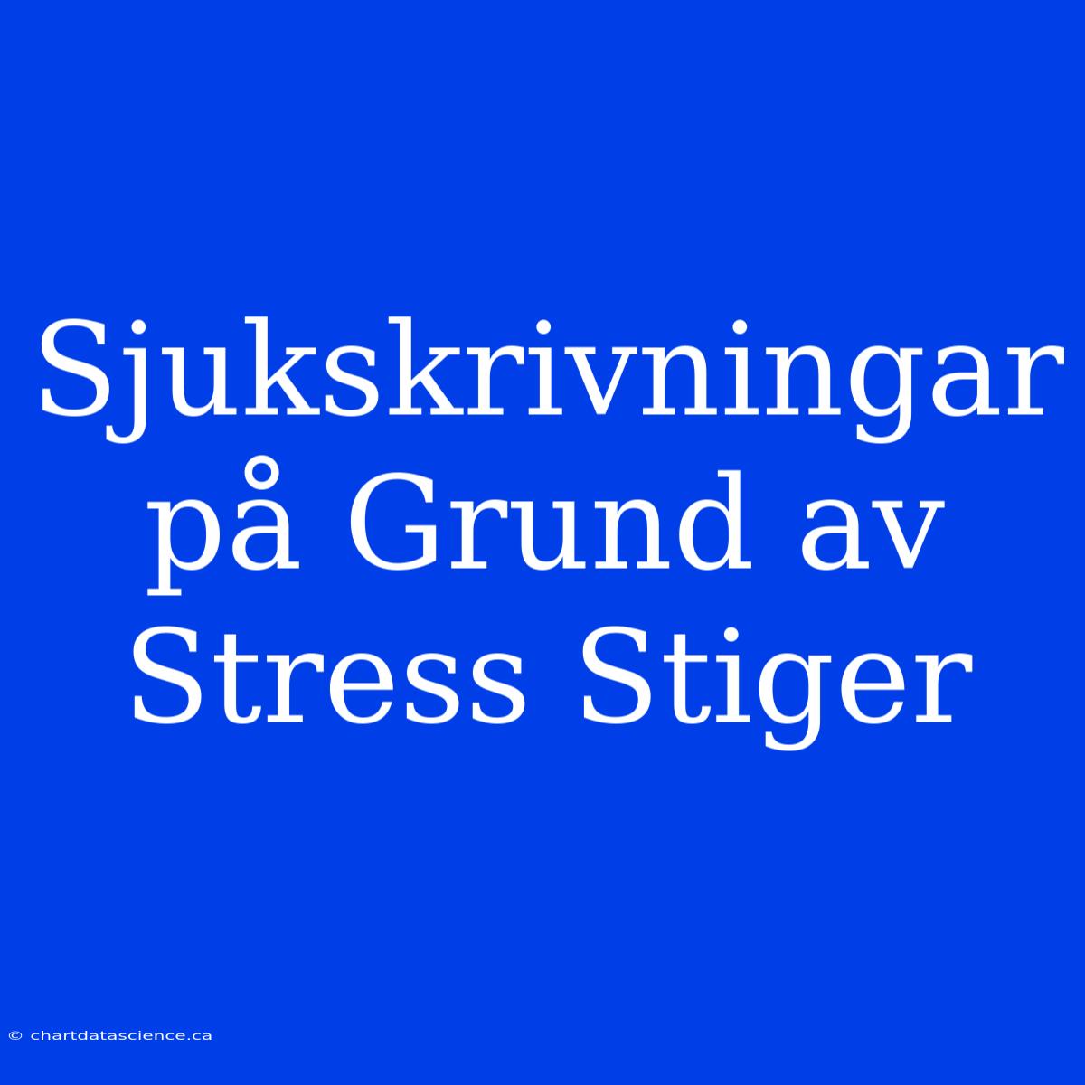 Sjukskrivningar På Grund Av Stress Stiger