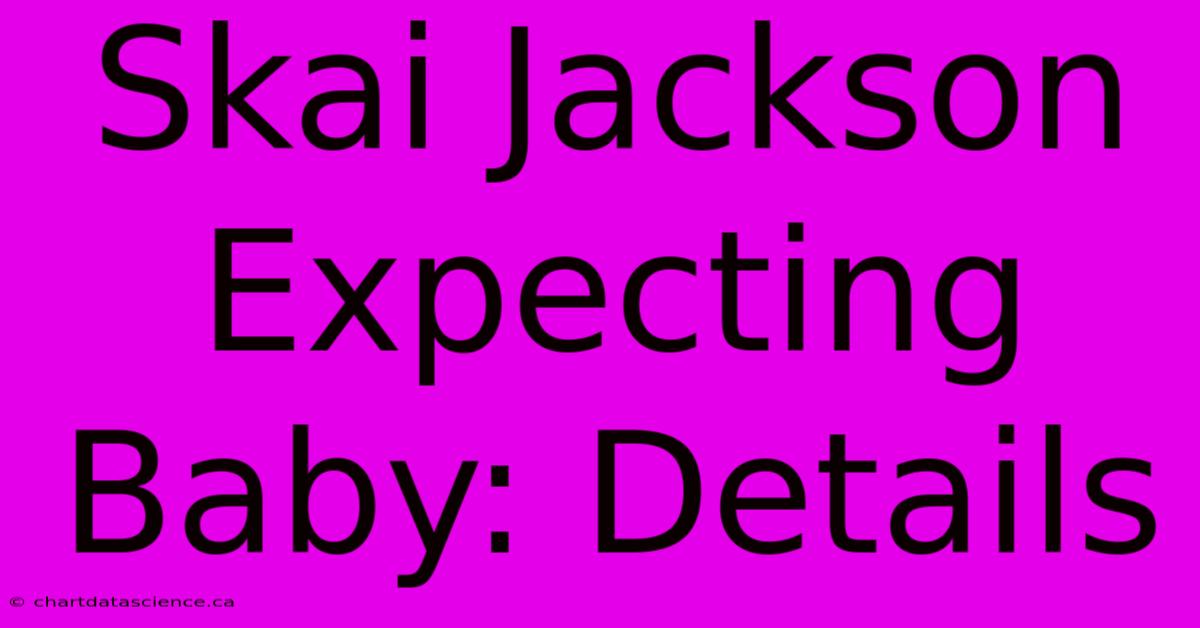 Skai Jackson Expecting Baby: Details