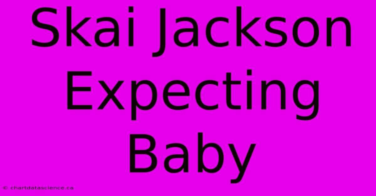 Skai Jackson Expecting Baby