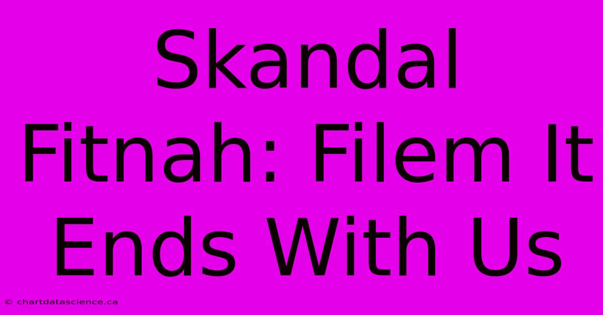 Skandal Fitnah: Filem It Ends With Us