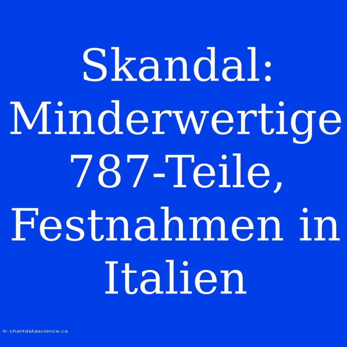 Skandal: Minderwertige 787-Teile, Festnahmen In Italien