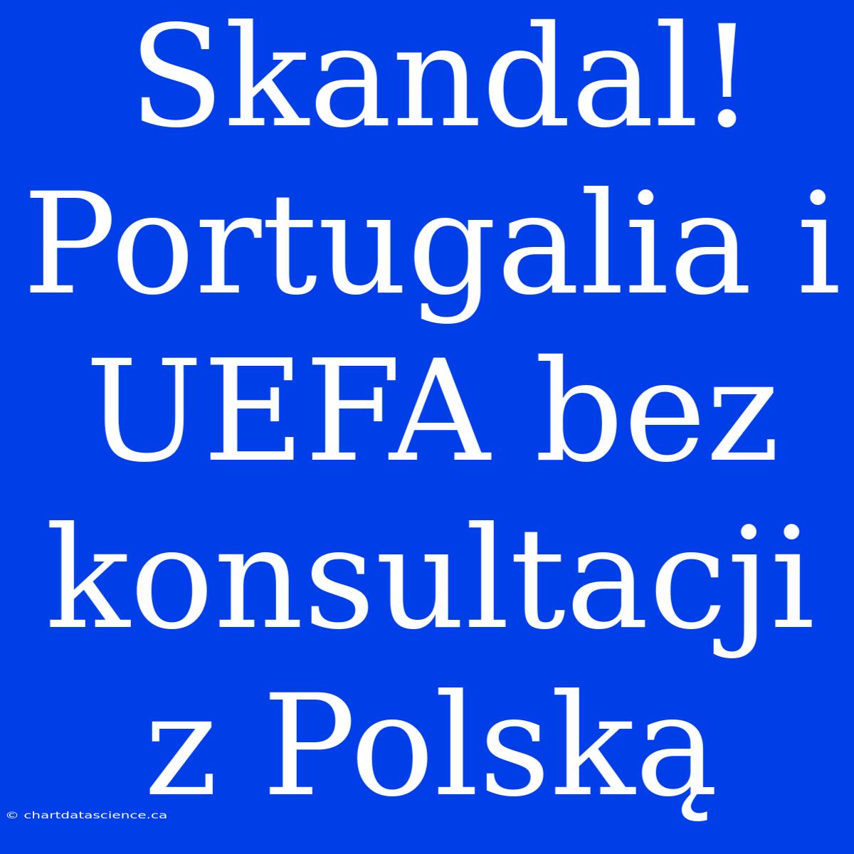 Skandal! Portugalia I UEFA Bez Konsultacji Z Polską