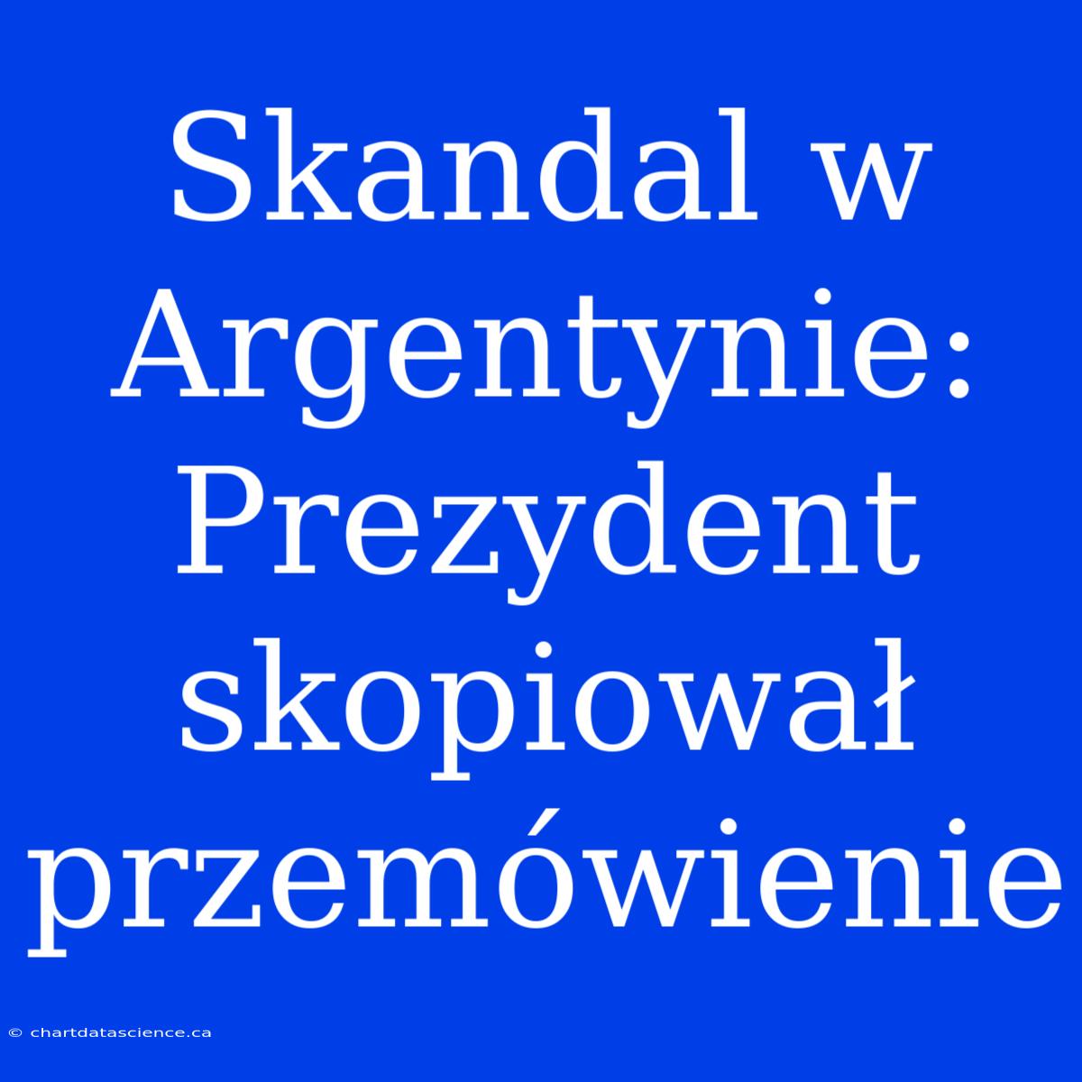 Skandal W Argentynie: Prezydent Skopiował Przemówienie