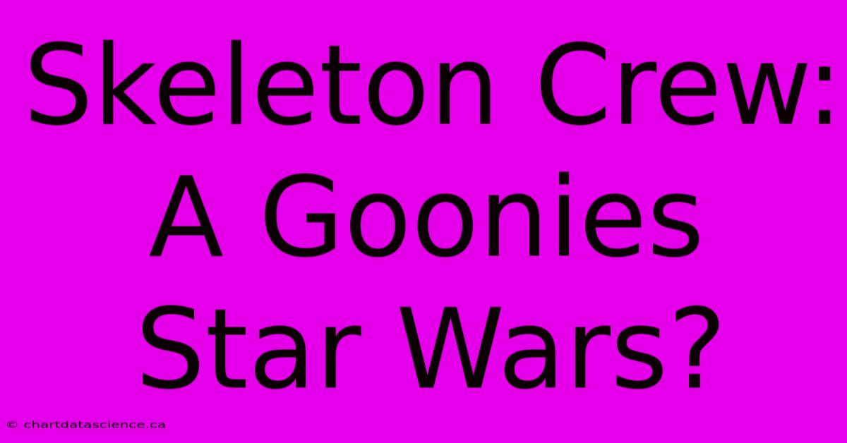 Skeleton Crew: A Goonies Star Wars?