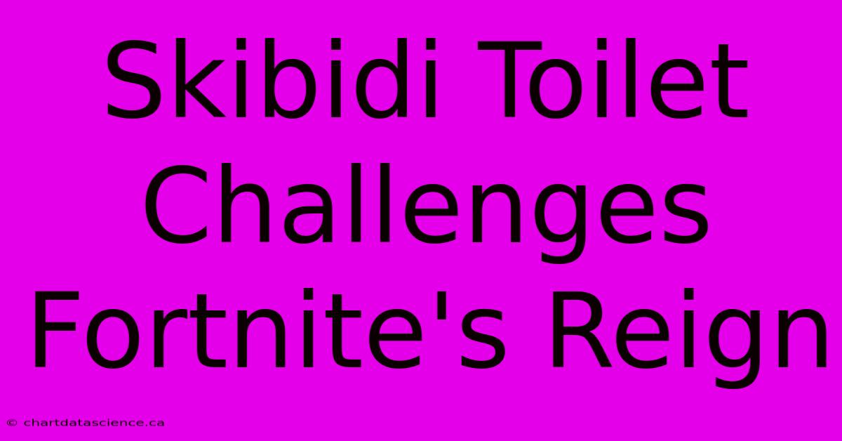 Skibidi Toilet Challenges Fortnite's Reign