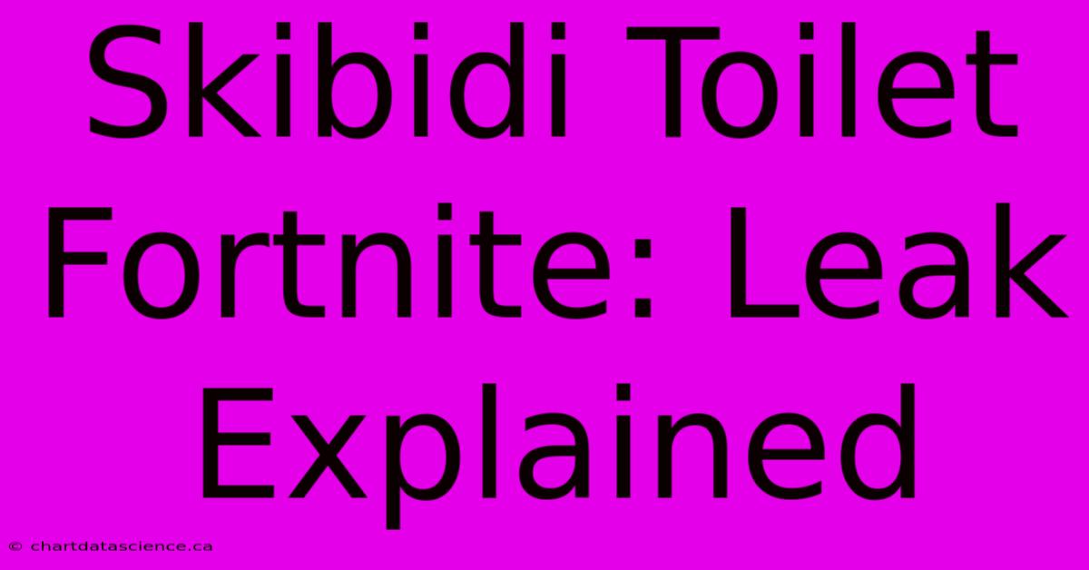 Skibidi Toilet Fortnite: Leak Explained