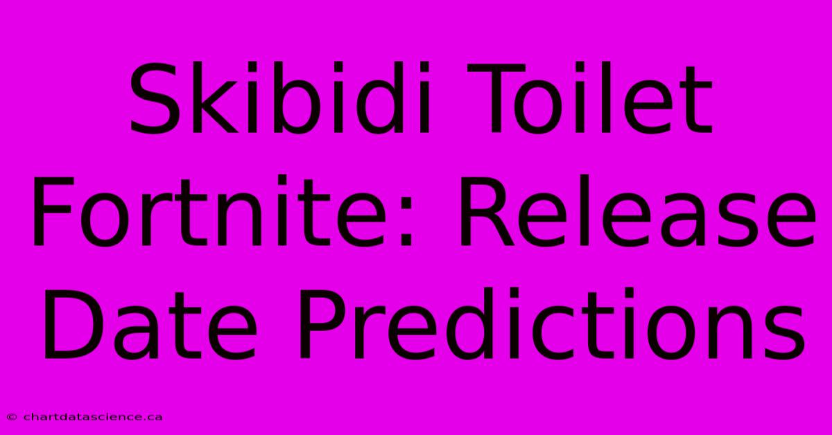 Skibidi Toilet Fortnite: Release Date Predictions