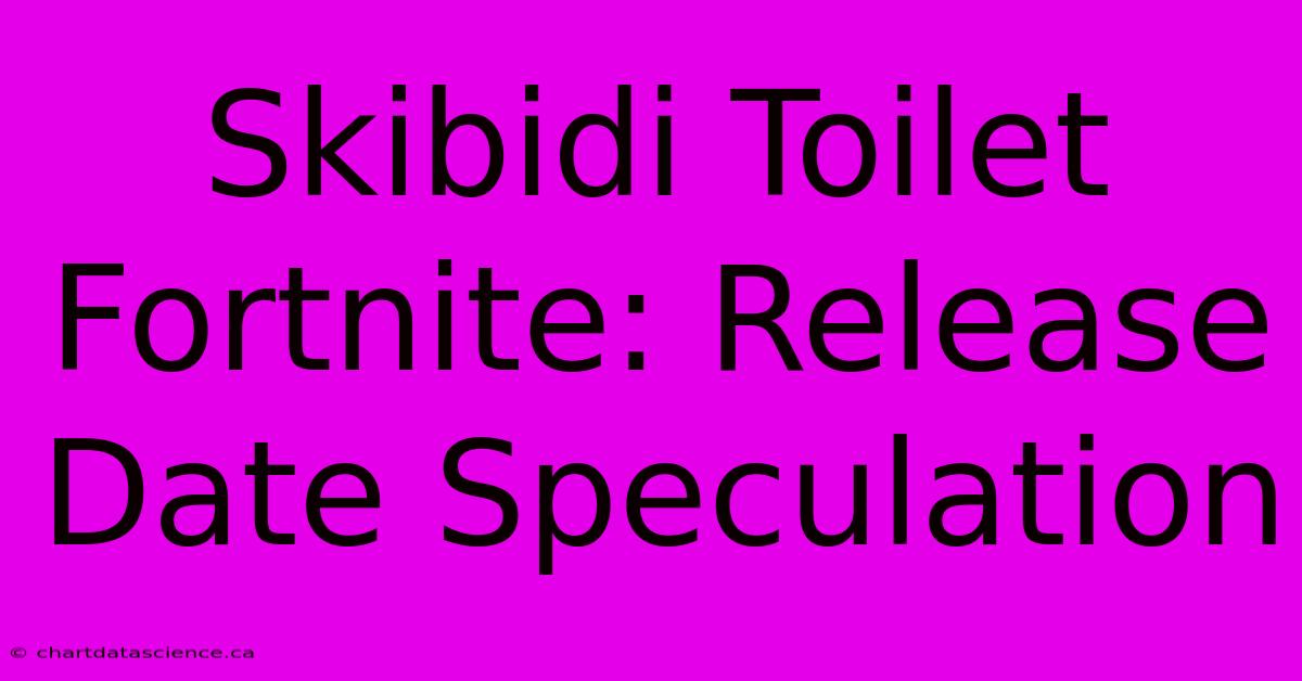 Skibidi Toilet Fortnite: Release Date Speculation