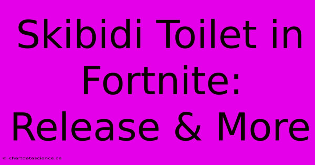 Skibidi Toilet In Fortnite:  Release & More