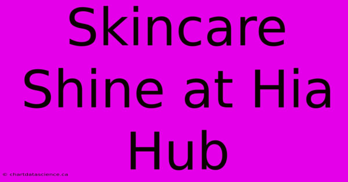 Skincare Shine At Hia Hub 