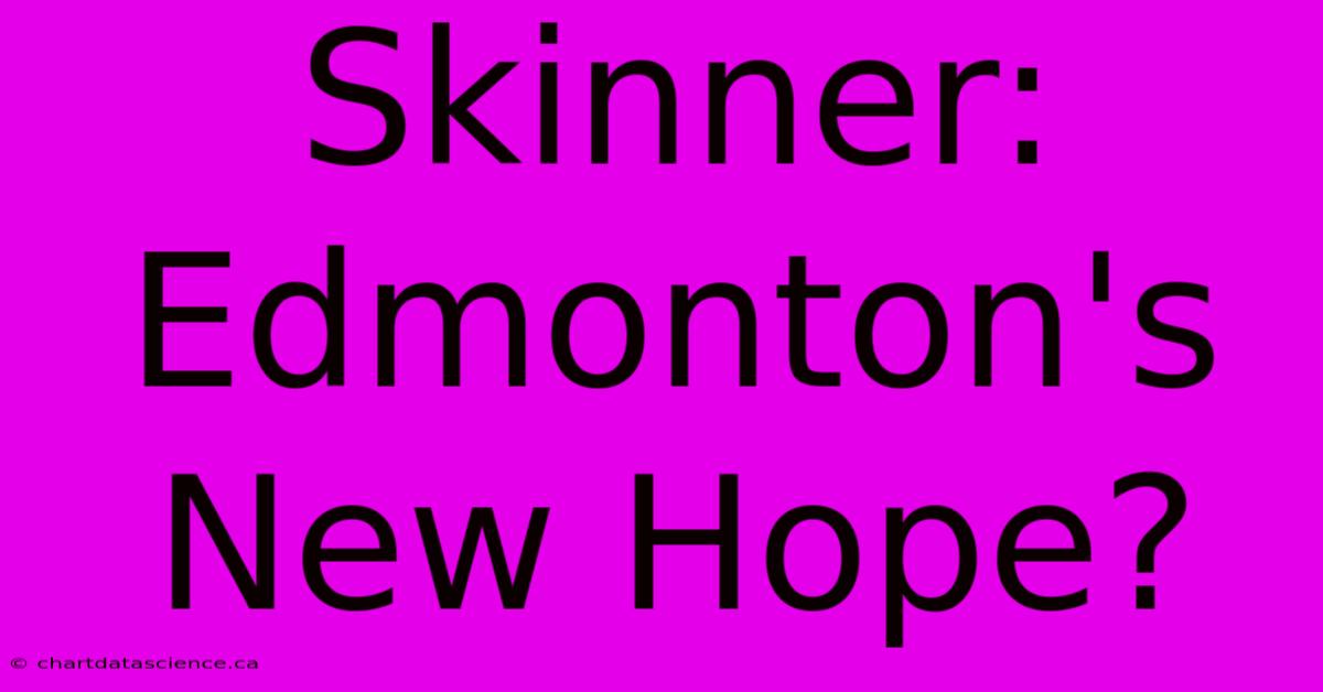 Skinner: Edmonton's New Hope?