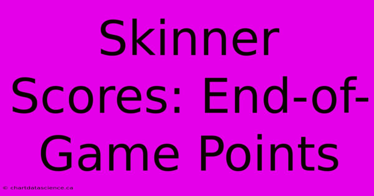 Skinner Scores: End-of-Game Points