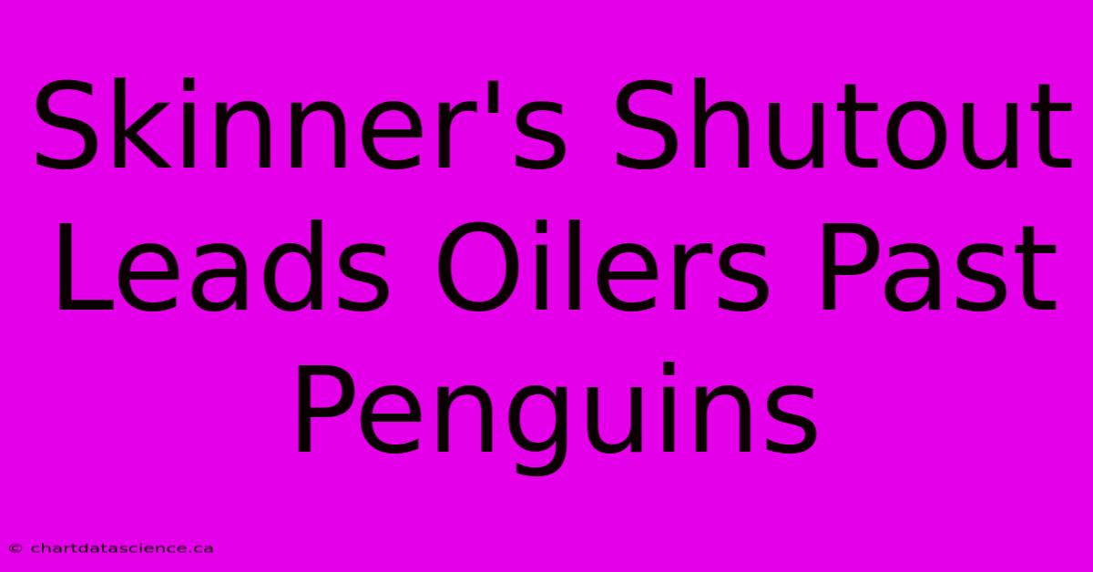 Skinner's Shutout Leads Oilers Past Penguins 