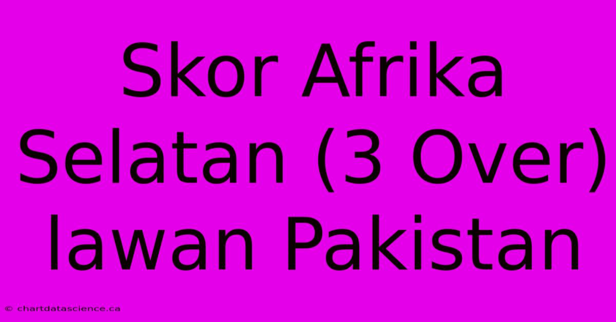 Skor Afrika Selatan (3 Over) Lawan Pakistan