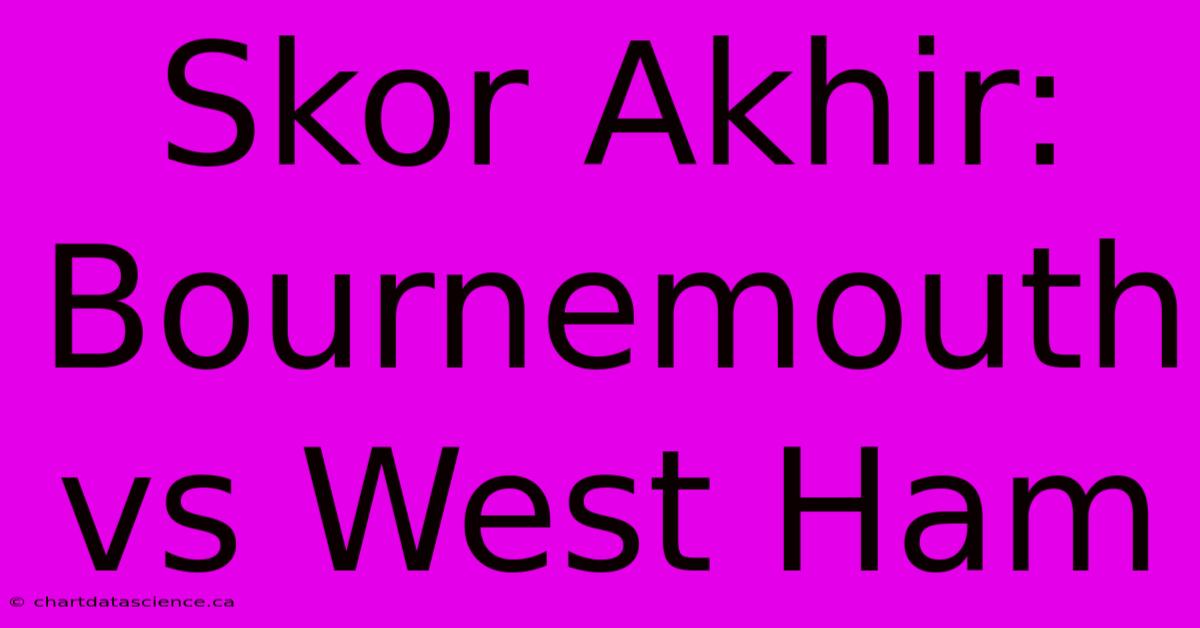 Skor Akhir: Bournemouth Vs West Ham