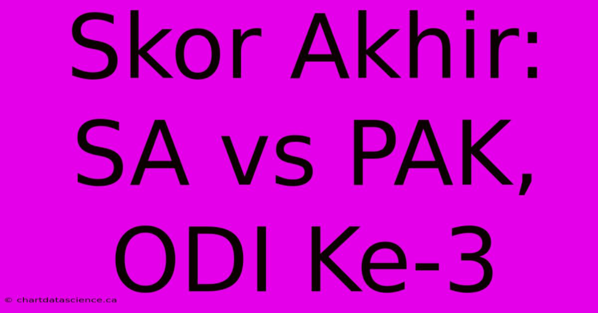 Skor Akhir: SA Vs PAK, ODI Ke-3