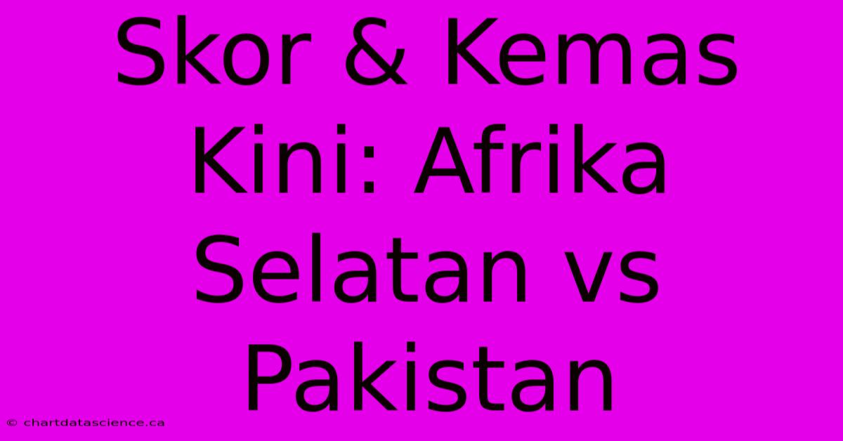 Skor & Kemas Kini: Afrika Selatan Vs Pakistan