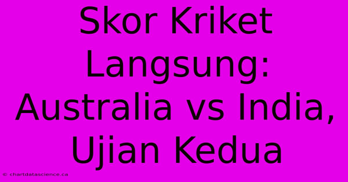 Skor Kriket Langsung: Australia Vs India, Ujian Kedua