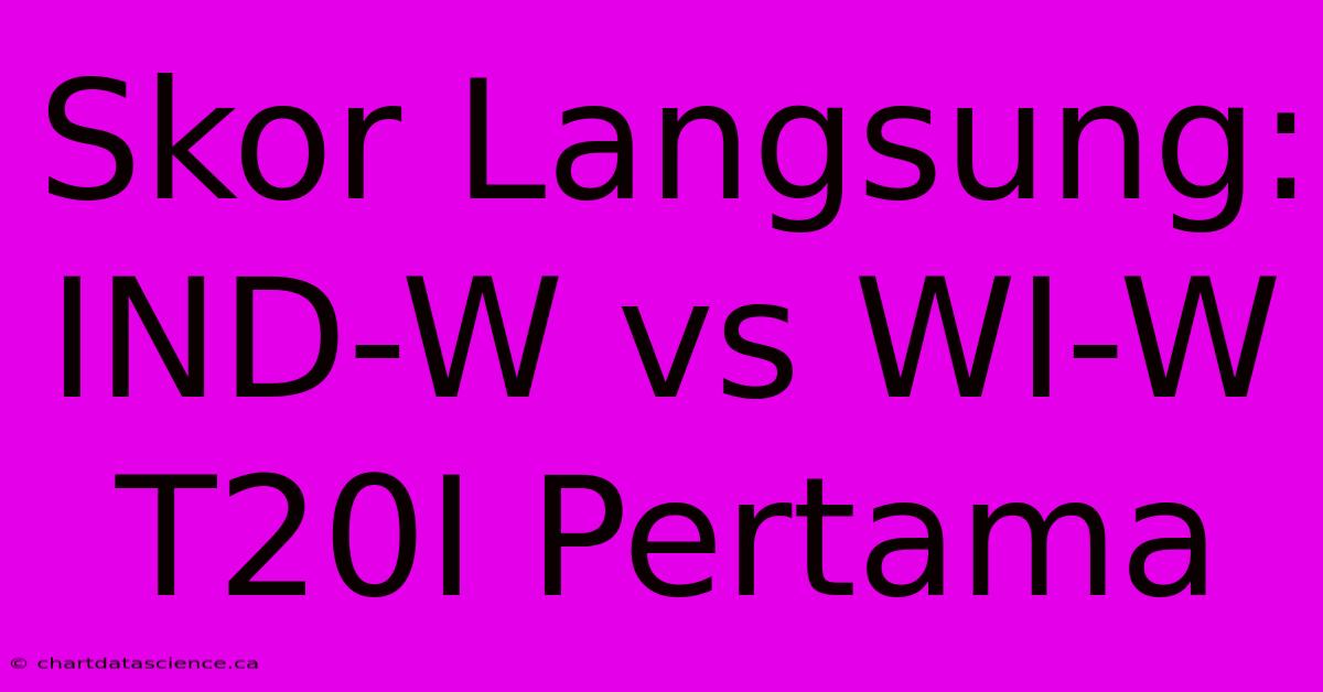 Skor Langsung: IND-W Vs WI-W T20I Pertama