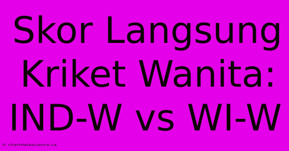 Skor Langsung Kriket Wanita: IND-W Vs WI-W