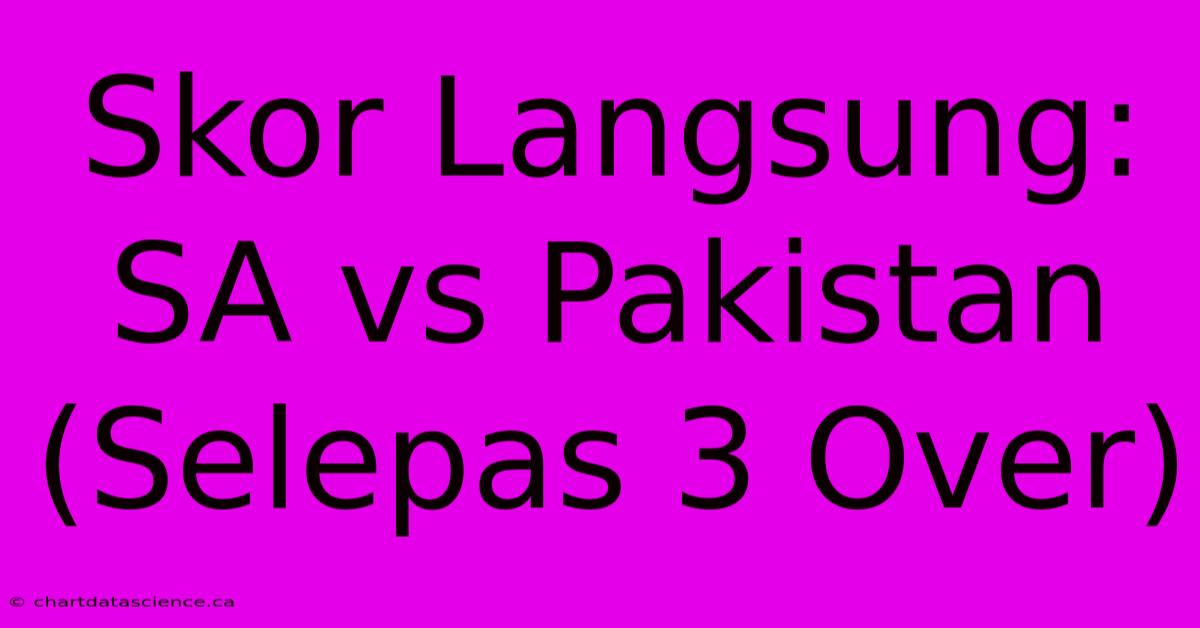 Skor Langsung: SA Vs Pakistan (Selepas 3 Over)