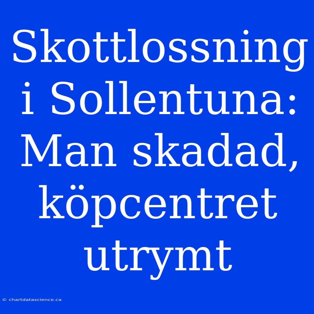 Skottlossning I Sollentuna: Man Skadad, Köpcentret Utrymt