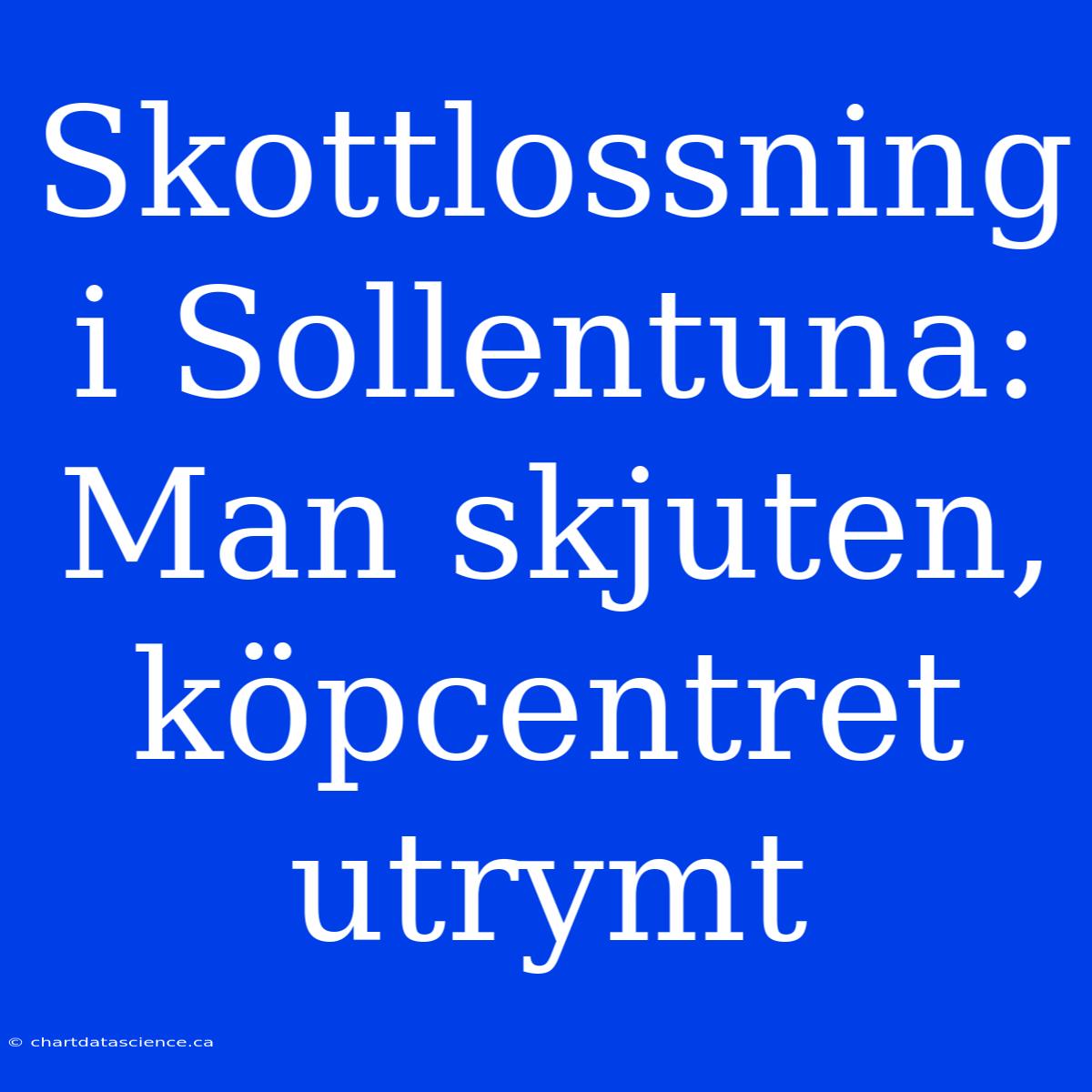 Skottlossning I Sollentuna: Man Skjuten, Köpcentret Utrymt