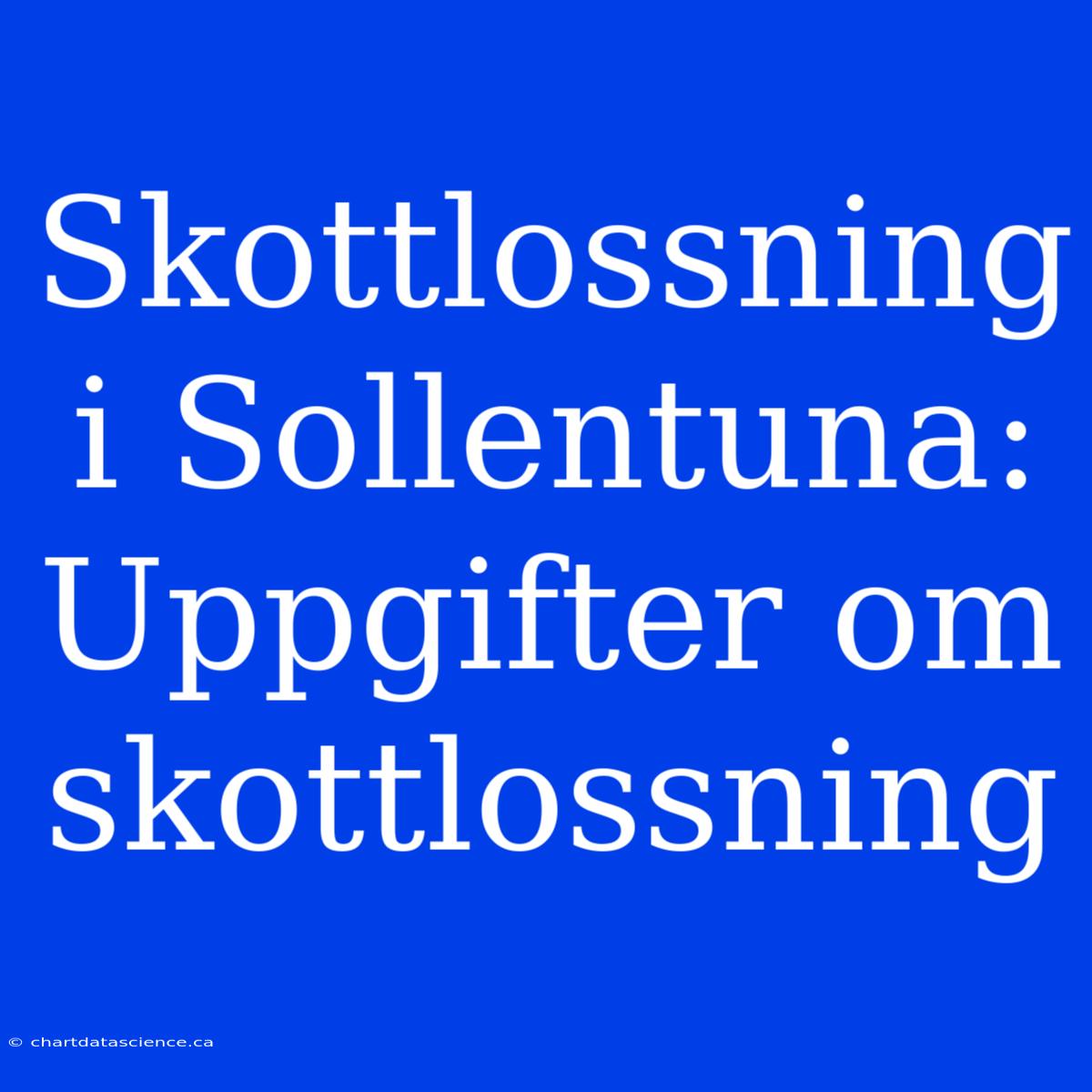 Skottlossning I Sollentuna: Uppgifter Om Skottlossning