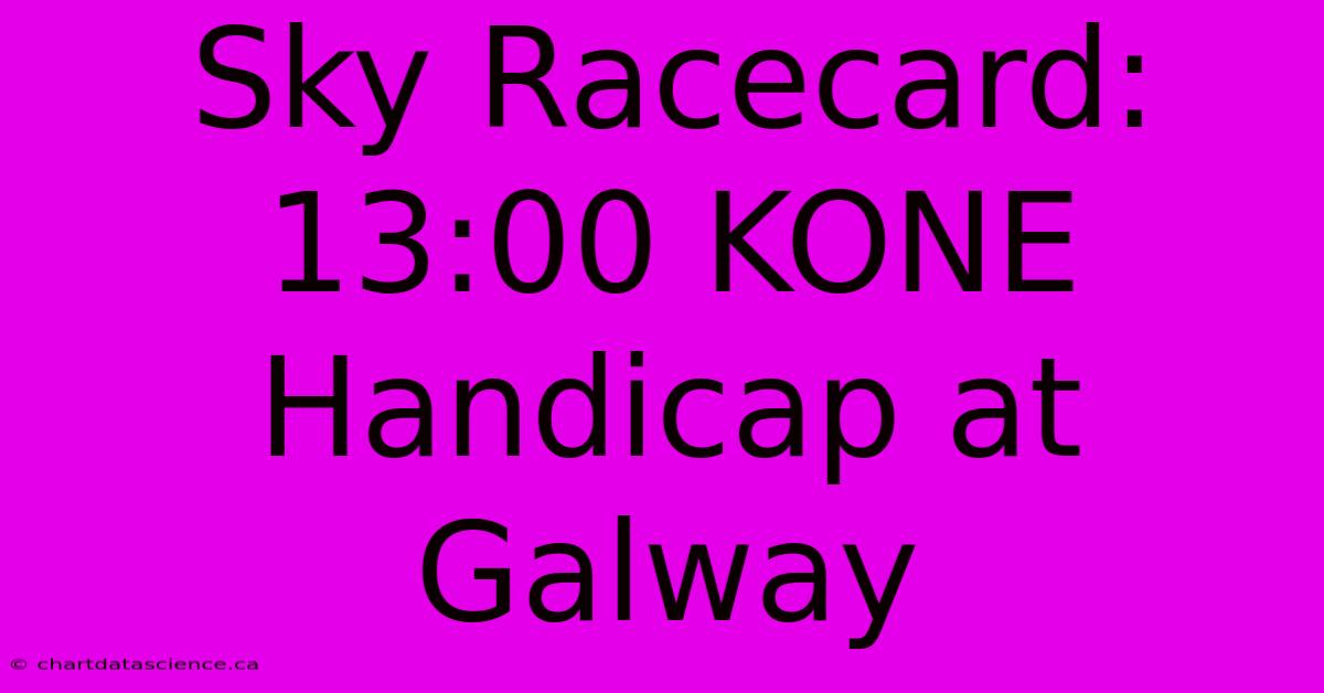 Sky Racecard: 13:00 KONE Handicap At Galway