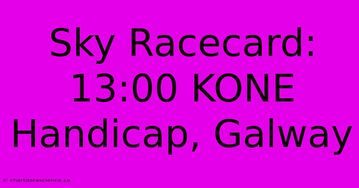 Sky Racecard: 13:00 KONE Handicap, Galway 