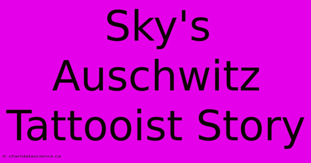 Sky's Auschwitz Tattooist Story