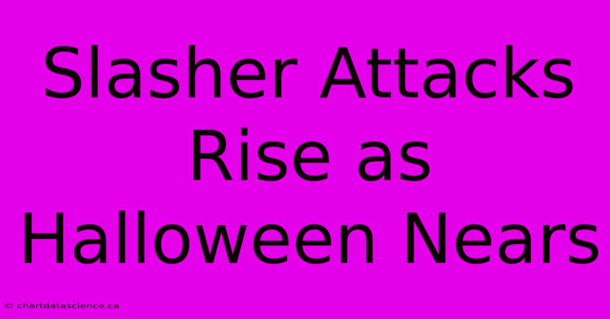 Slasher Attacks Rise As Halloween Nears