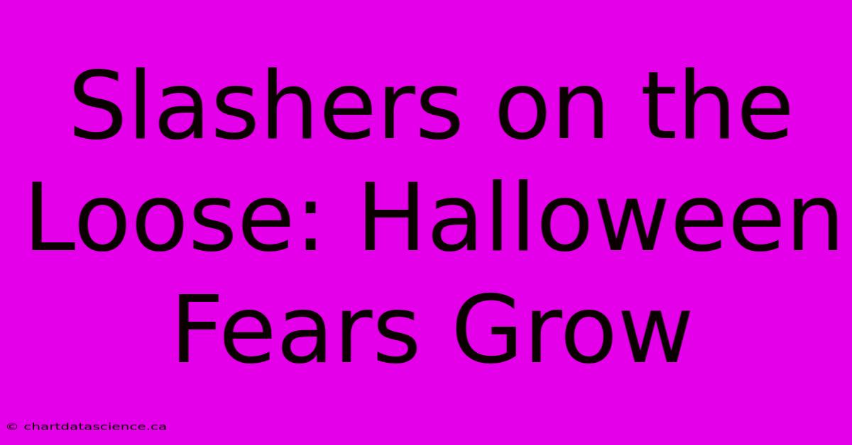 Slashers On The Loose: Halloween Fears Grow