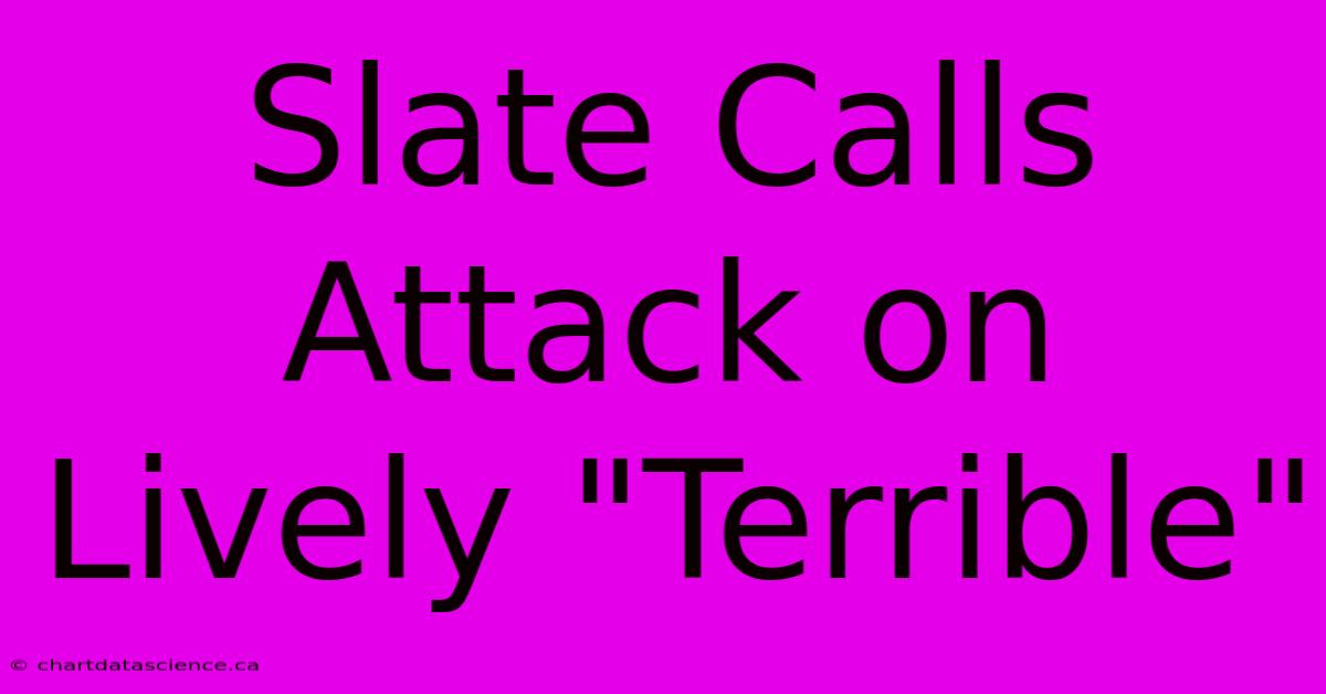 Slate Calls Attack On Lively 