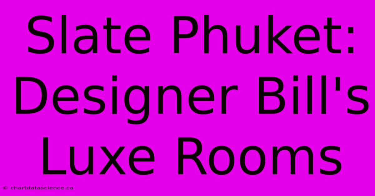 Slate Phuket: Designer Bill's Luxe Rooms