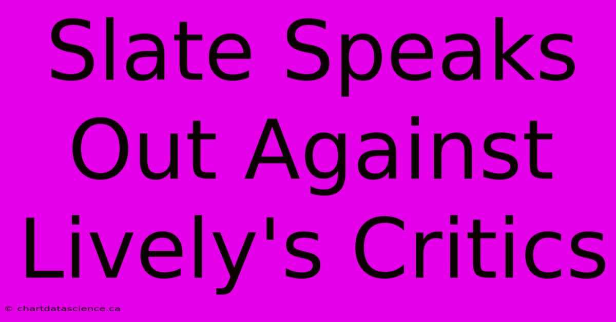 Slate Speaks Out Against Lively's Critics