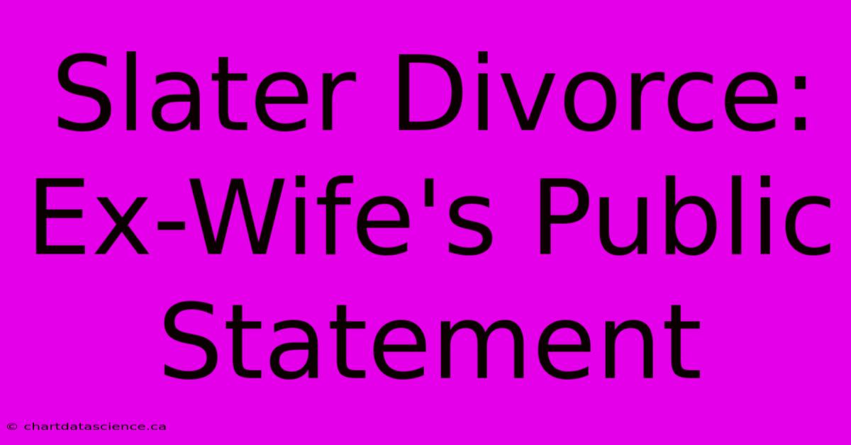 Slater Divorce: Ex-Wife's Public Statement