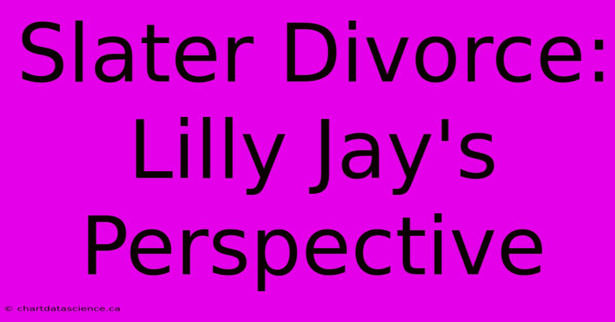 Slater Divorce: Lilly Jay's Perspective