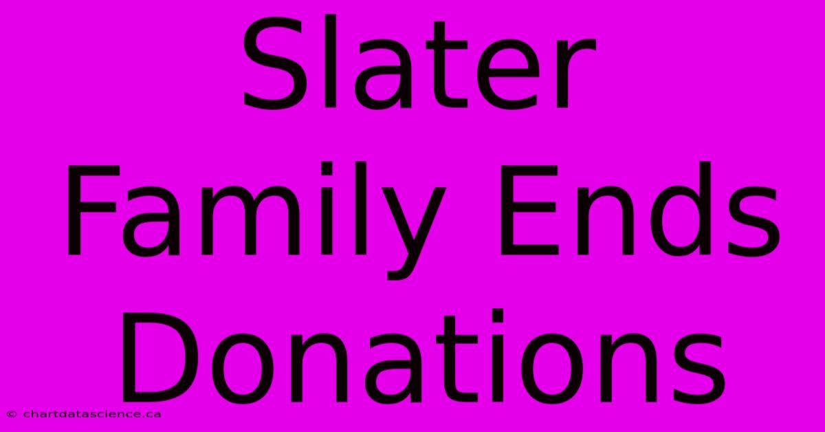 Slater Family Ends Donations