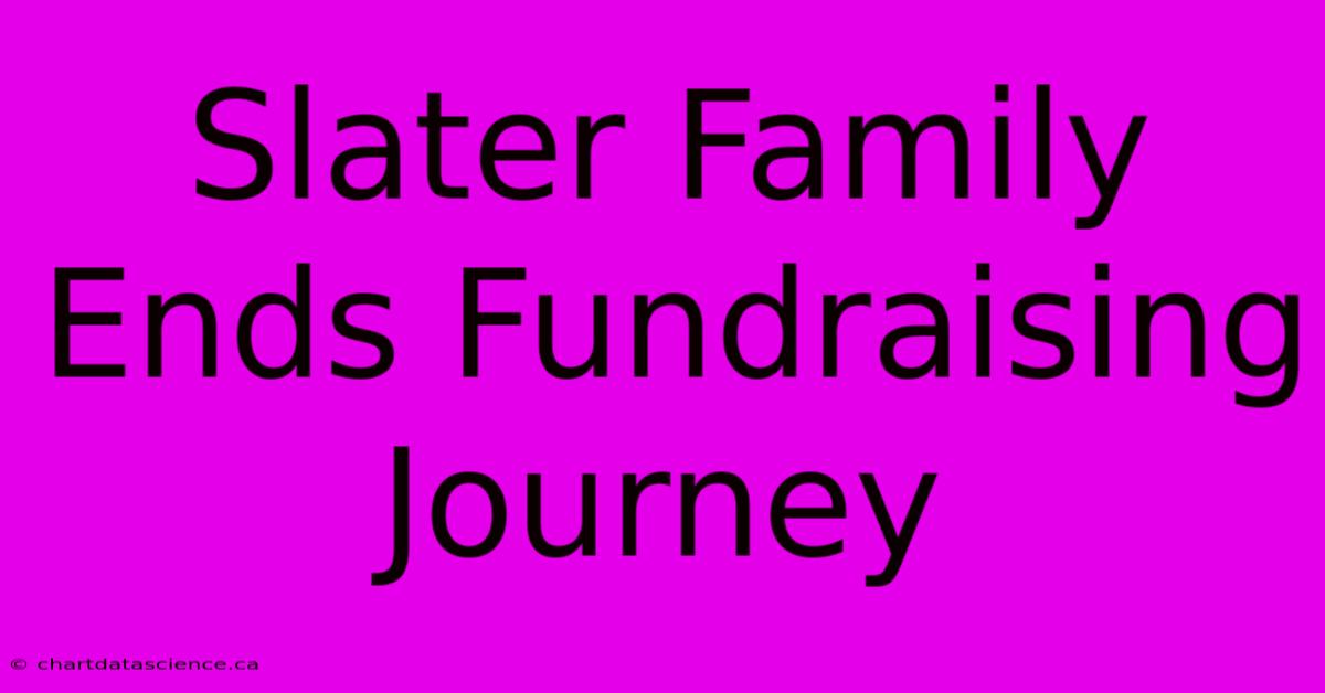 Slater Family Ends Fundraising Journey