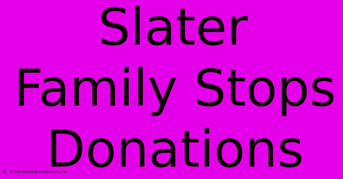 Slater Family Stops Donations