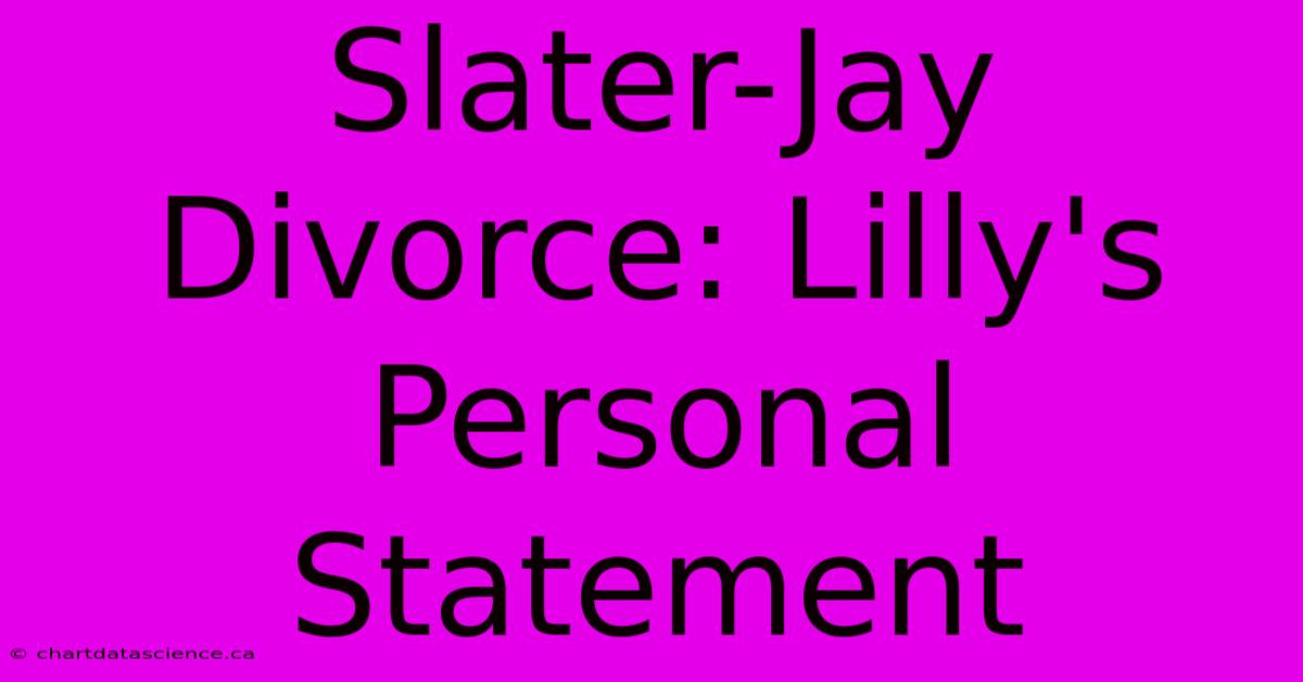 Slater-Jay Divorce: Lilly's Personal Statement