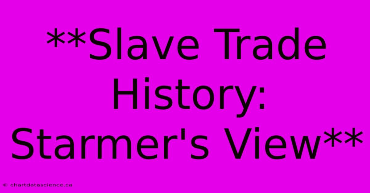 **Slave Trade History: Starmer's View**