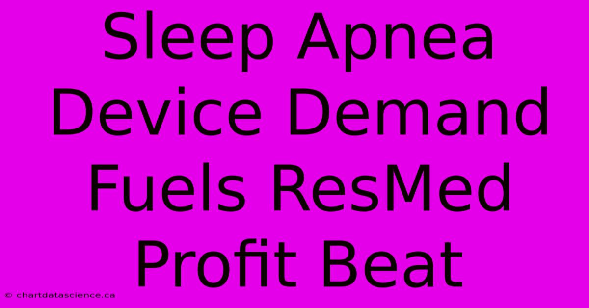 Sleep Apnea Device Demand Fuels ResMed Profit Beat