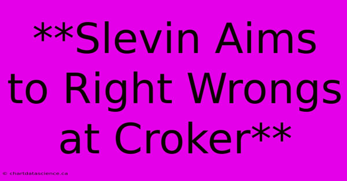 **Slevin Aims To Right Wrongs At Croker**