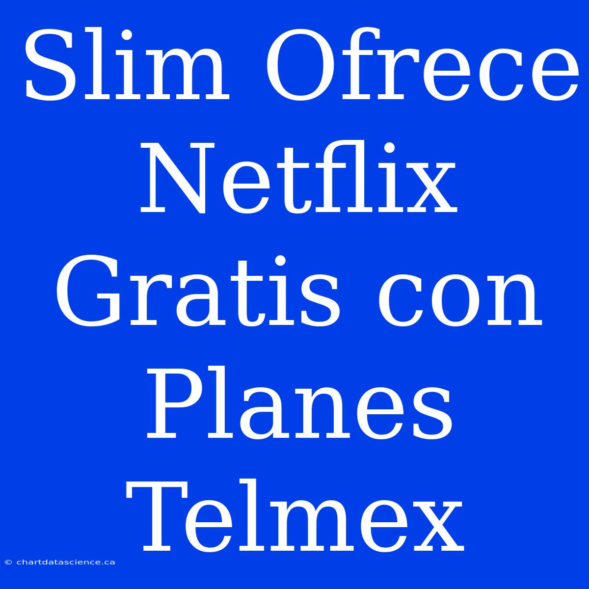 Slim Ofrece Netflix Gratis Con Planes Telmex